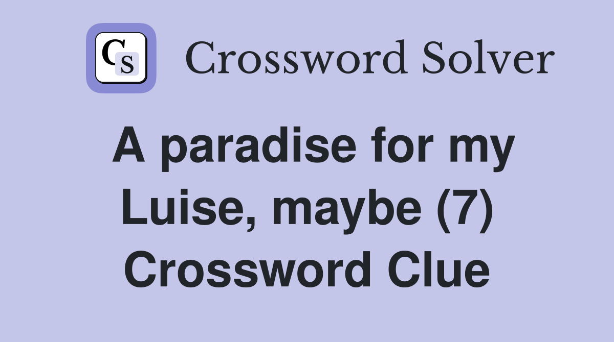 A paradise for my Luise, maybe (7) - Crossword Clue Answers - Crossword